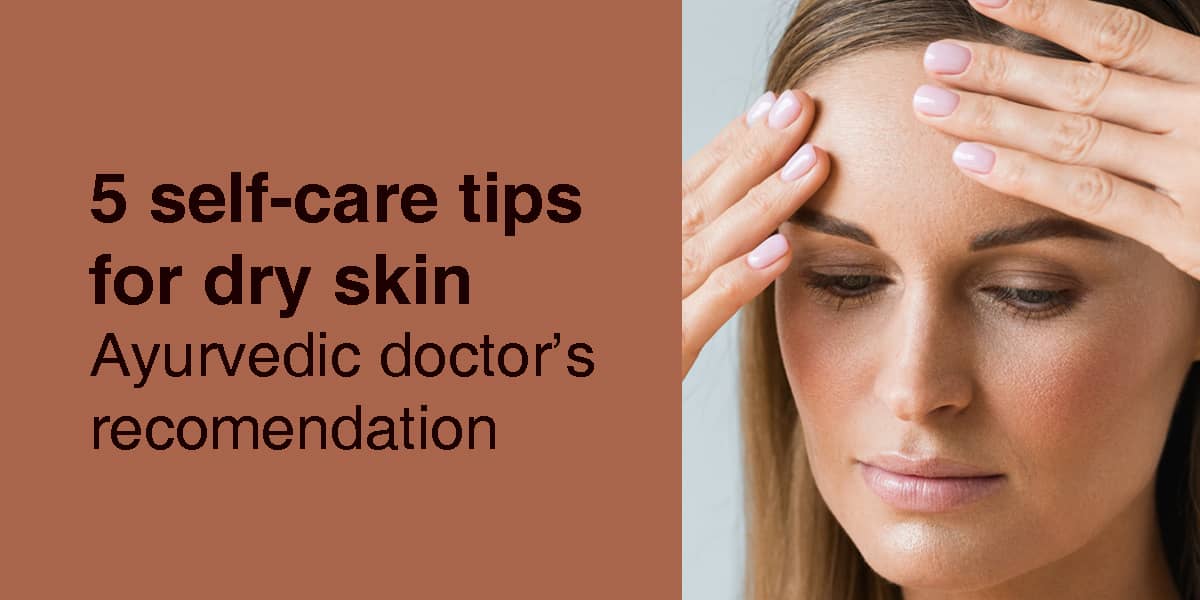 5 Self-care Tips For Dry Skin | Ayurvedic Doctor's Recommendation - Dr ...